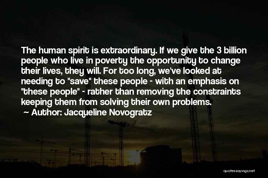 Jacqueline Novogratz Quotes: The Human Spirit Is Extraordinary. If We Give The 3 Billion People Who Live In Poverty The Opportunity To Change