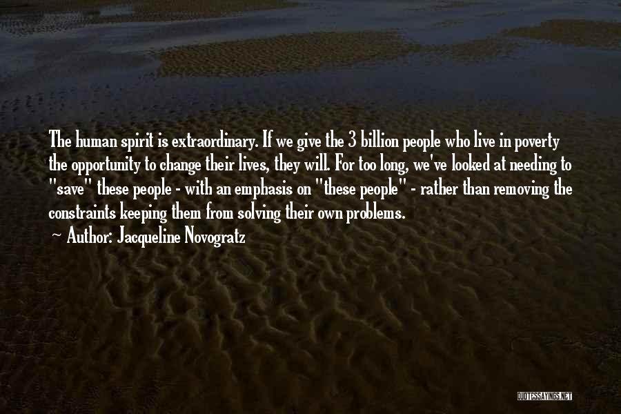 Jacqueline Novogratz Quotes: The Human Spirit Is Extraordinary. If We Give The 3 Billion People Who Live In Poverty The Opportunity To Change