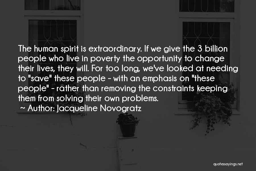 Jacqueline Novogratz Quotes: The Human Spirit Is Extraordinary. If We Give The 3 Billion People Who Live In Poverty The Opportunity To Change