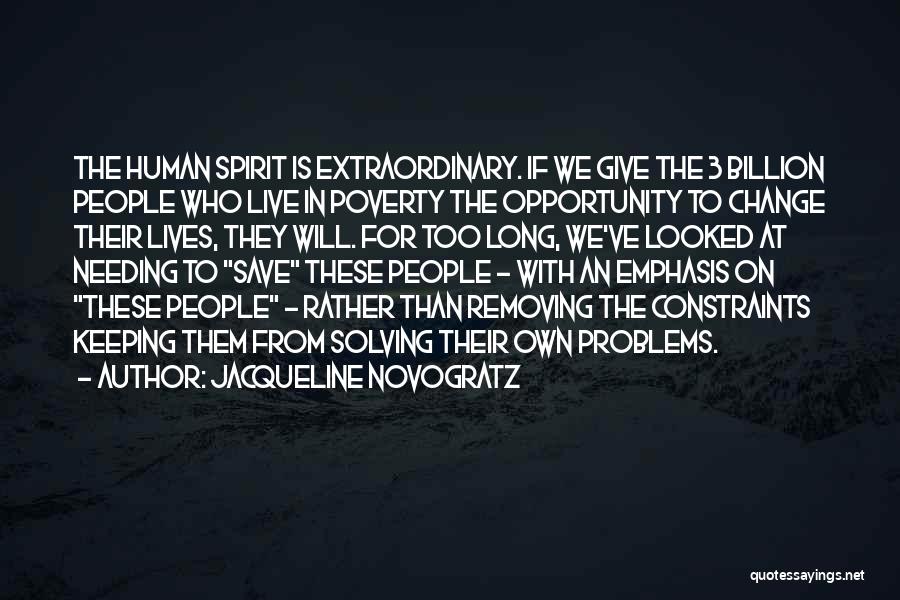 Jacqueline Novogratz Quotes: The Human Spirit Is Extraordinary. If We Give The 3 Billion People Who Live In Poverty The Opportunity To Change