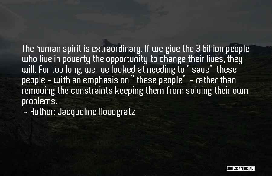 Jacqueline Novogratz Quotes: The Human Spirit Is Extraordinary. If We Give The 3 Billion People Who Live In Poverty The Opportunity To Change