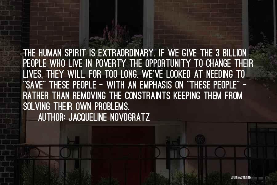 Jacqueline Novogratz Quotes: The Human Spirit Is Extraordinary. If We Give The 3 Billion People Who Live In Poverty The Opportunity To Change