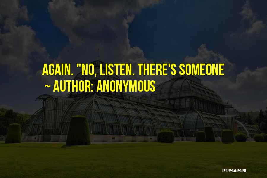 Anonymous Quotes: Again. No, Listen. There's Someone