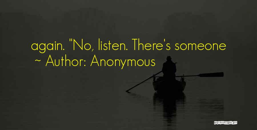 Anonymous Quotes: Again. No, Listen. There's Someone