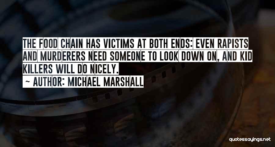 Michael Marshall Quotes: The Food Chain Has Victims At Both Ends: Even Rapists And Murderers Need Someone To Look Down On, And Kid