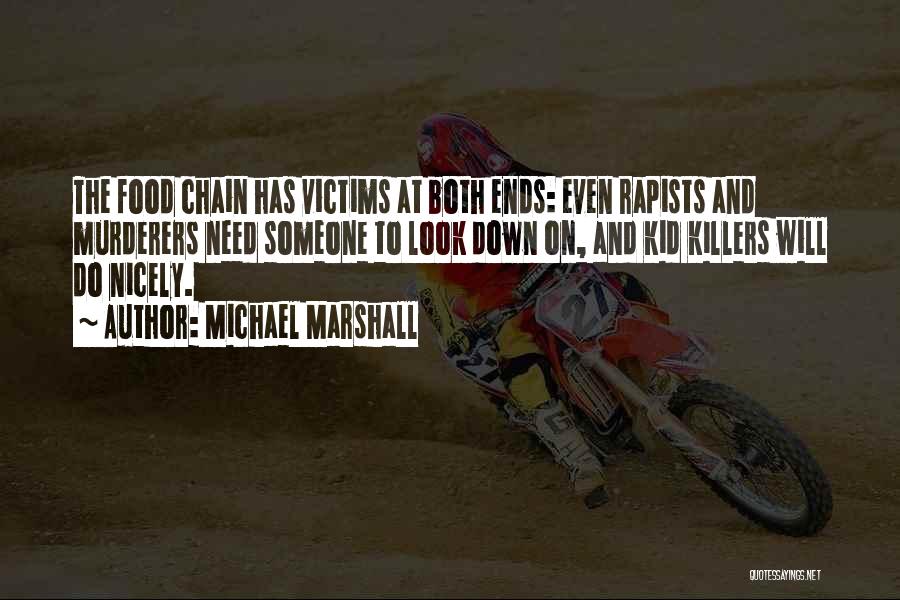 Michael Marshall Quotes: The Food Chain Has Victims At Both Ends: Even Rapists And Murderers Need Someone To Look Down On, And Kid