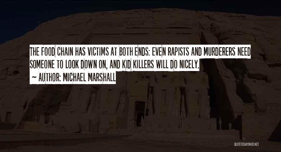 Michael Marshall Quotes: The Food Chain Has Victims At Both Ends: Even Rapists And Murderers Need Someone To Look Down On, And Kid