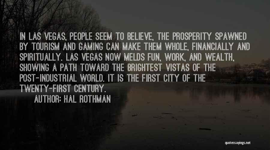 Hal Rothman Quotes: In Las Vegas, People Seem To Believe, The Prosperity Spawned By Tourism And Gaming Can Make Them Whole, Financially And