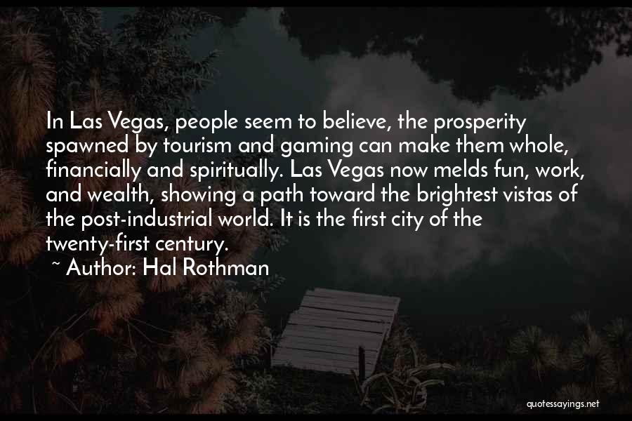 Hal Rothman Quotes: In Las Vegas, People Seem To Believe, The Prosperity Spawned By Tourism And Gaming Can Make Them Whole, Financially And
