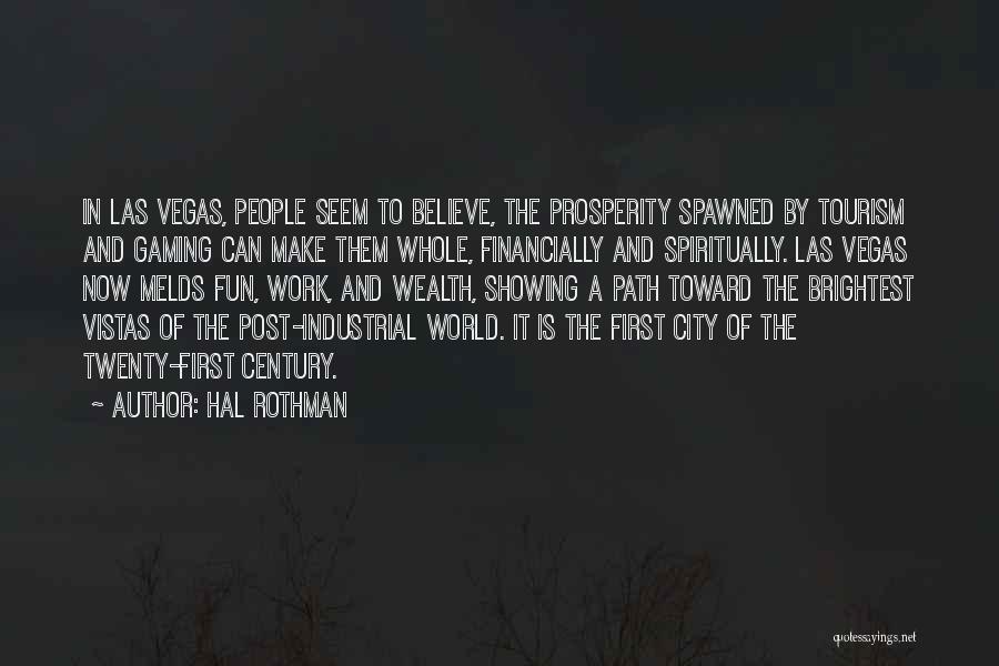 Hal Rothman Quotes: In Las Vegas, People Seem To Believe, The Prosperity Spawned By Tourism And Gaming Can Make Them Whole, Financially And