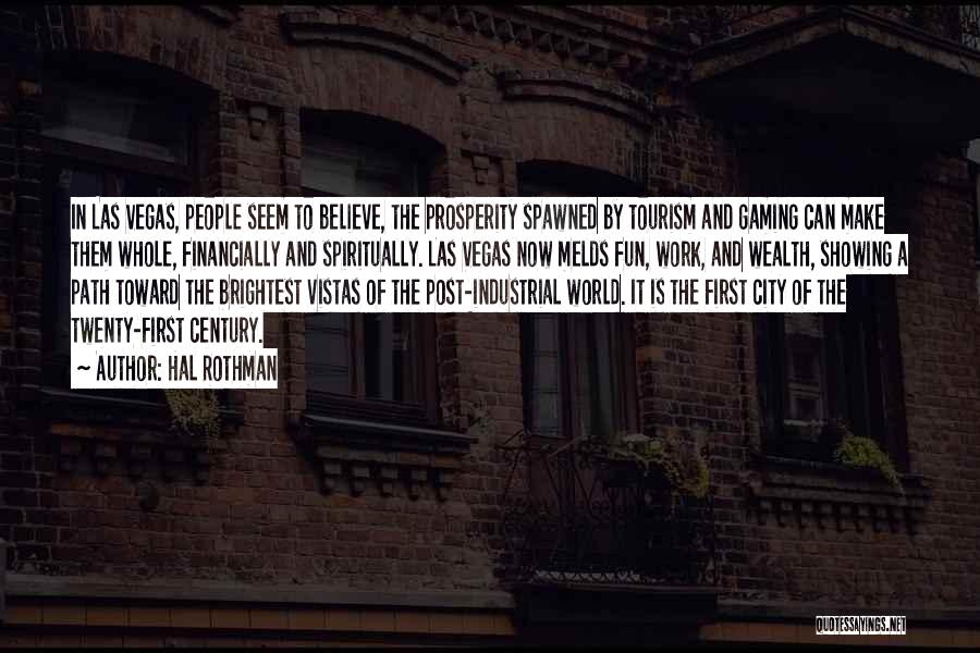 Hal Rothman Quotes: In Las Vegas, People Seem To Believe, The Prosperity Spawned By Tourism And Gaming Can Make Them Whole, Financially And