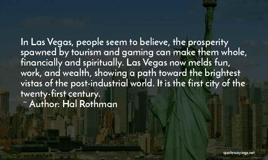 Hal Rothman Quotes: In Las Vegas, People Seem To Believe, The Prosperity Spawned By Tourism And Gaming Can Make Them Whole, Financially And
