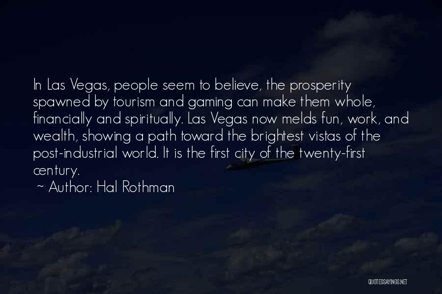 Hal Rothman Quotes: In Las Vegas, People Seem To Believe, The Prosperity Spawned By Tourism And Gaming Can Make Them Whole, Financially And