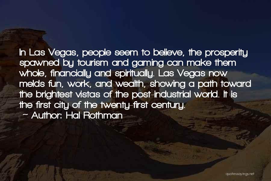 Hal Rothman Quotes: In Las Vegas, People Seem To Believe, The Prosperity Spawned By Tourism And Gaming Can Make Them Whole, Financially And