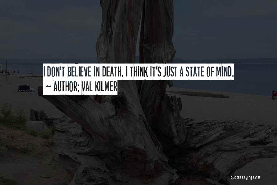 Val Kilmer Quotes: I Don't Believe In Death. I Think It's Just A State Of Mind.