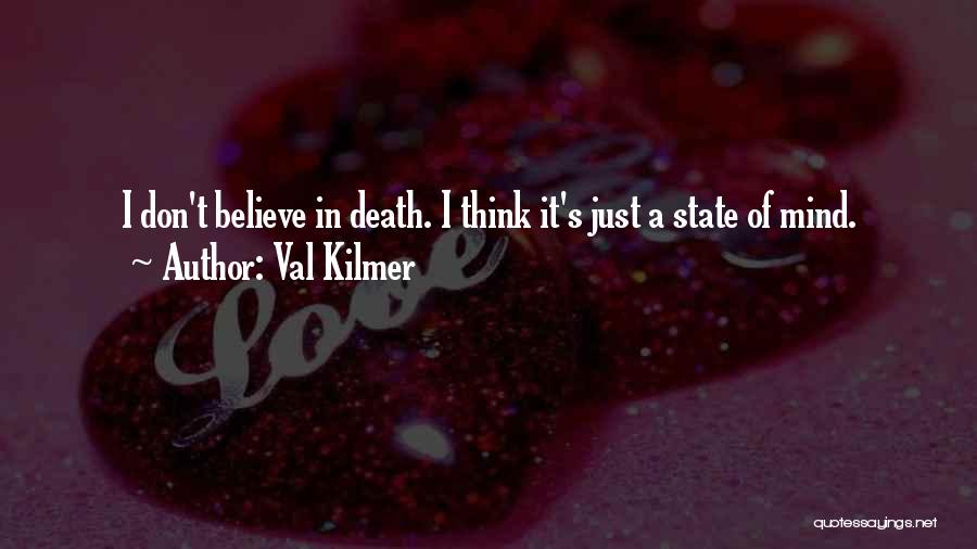 Val Kilmer Quotes: I Don't Believe In Death. I Think It's Just A State Of Mind.