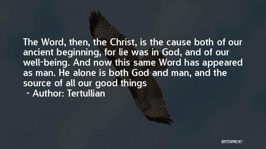 Tertullian Quotes: The Word, Then, The Christ, Is The Cause Both Of Our Ancient Beginning, For Lie Was In God, And Of