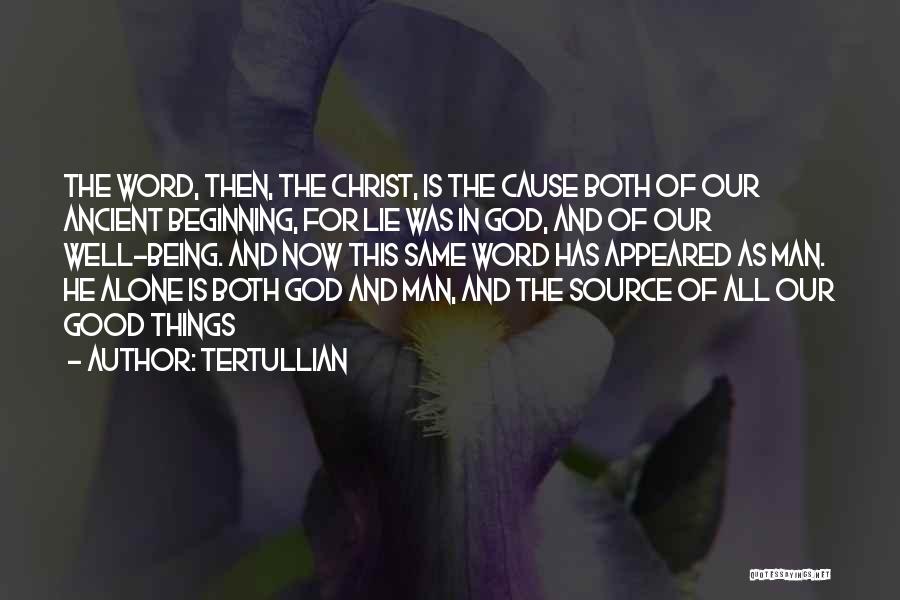 Tertullian Quotes: The Word, Then, The Christ, Is The Cause Both Of Our Ancient Beginning, For Lie Was In God, And Of