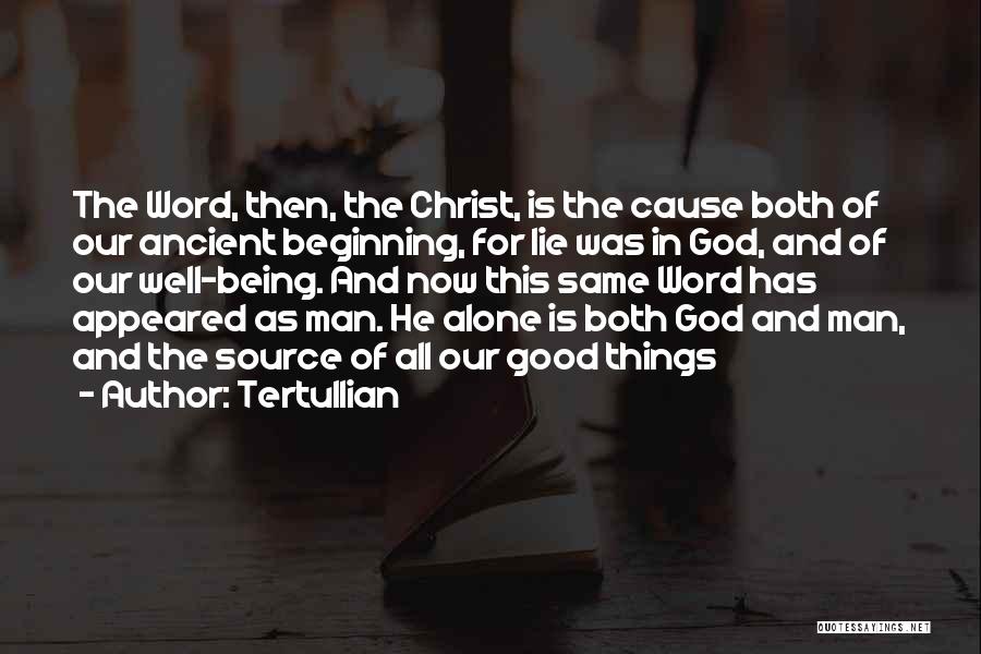 Tertullian Quotes: The Word, Then, The Christ, Is The Cause Both Of Our Ancient Beginning, For Lie Was In God, And Of