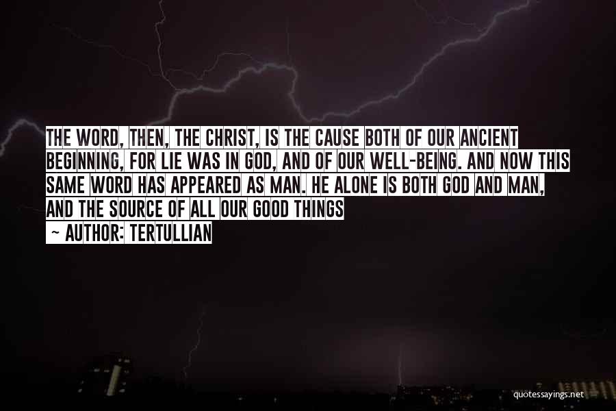 Tertullian Quotes: The Word, Then, The Christ, Is The Cause Both Of Our Ancient Beginning, For Lie Was In God, And Of