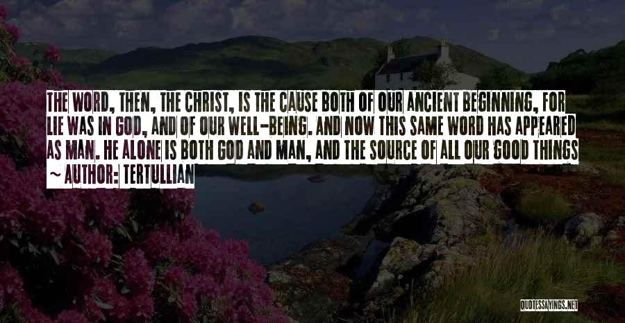 Tertullian Quotes: The Word, Then, The Christ, Is The Cause Both Of Our Ancient Beginning, For Lie Was In God, And Of