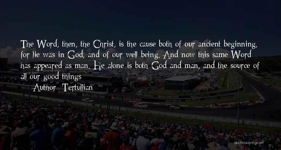 Tertullian Quotes: The Word, Then, The Christ, Is The Cause Both Of Our Ancient Beginning, For Lie Was In God, And Of