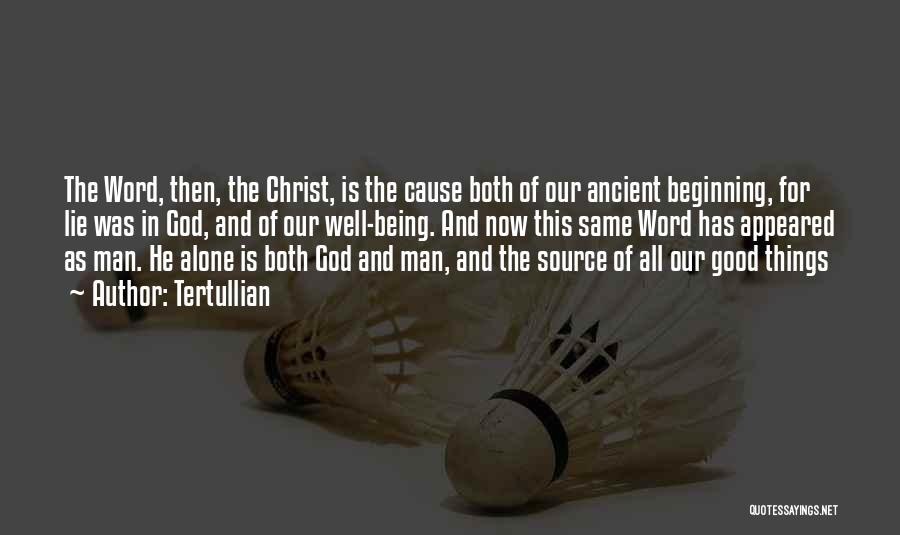Tertullian Quotes: The Word, Then, The Christ, Is The Cause Both Of Our Ancient Beginning, For Lie Was In God, And Of