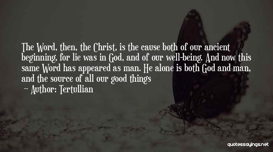 Tertullian Quotes: The Word, Then, The Christ, Is The Cause Both Of Our Ancient Beginning, For Lie Was In God, And Of