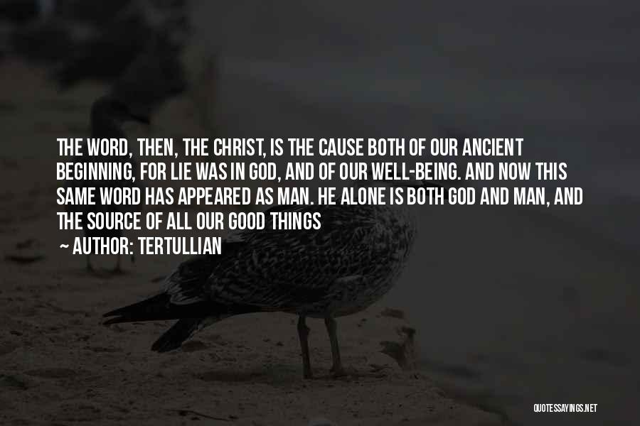 Tertullian Quotes: The Word, Then, The Christ, Is The Cause Both Of Our Ancient Beginning, For Lie Was In God, And Of