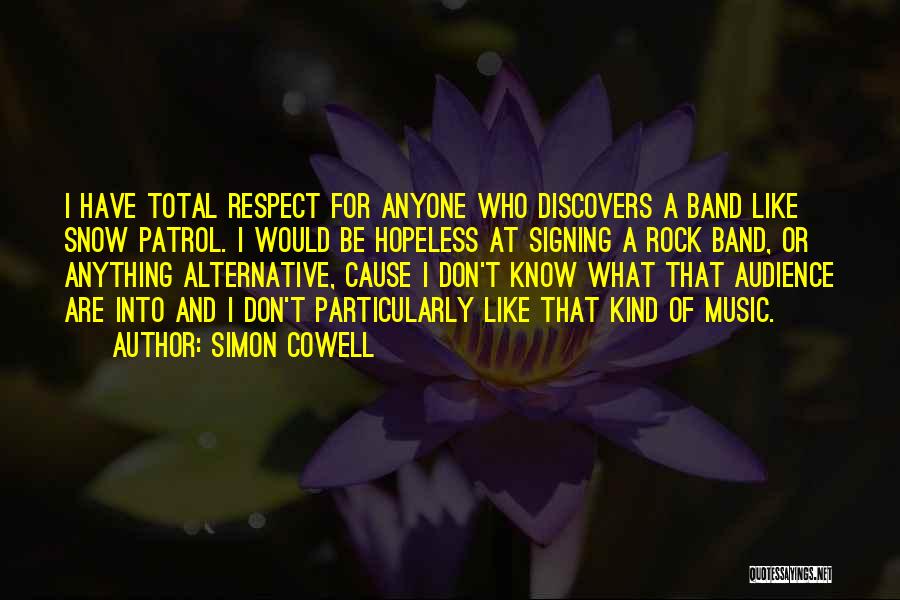 Simon Cowell Quotes: I Have Total Respect For Anyone Who Discovers A Band Like Snow Patrol. I Would Be Hopeless At Signing A