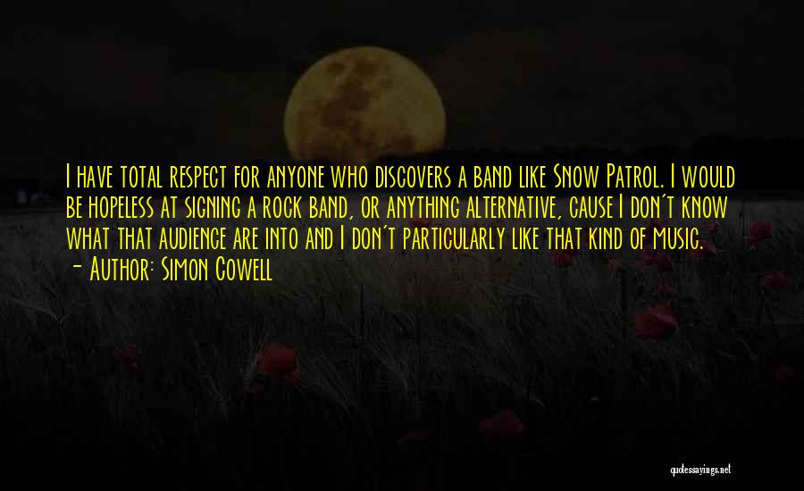 Simon Cowell Quotes: I Have Total Respect For Anyone Who Discovers A Band Like Snow Patrol. I Would Be Hopeless At Signing A