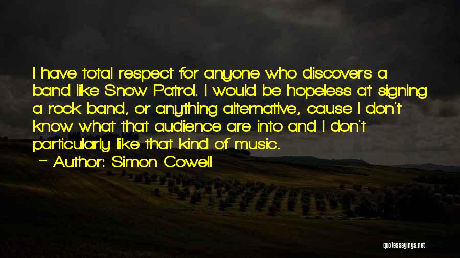 Simon Cowell Quotes: I Have Total Respect For Anyone Who Discovers A Band Like Snow Patrol. I Would Be Hopeless At Signing A