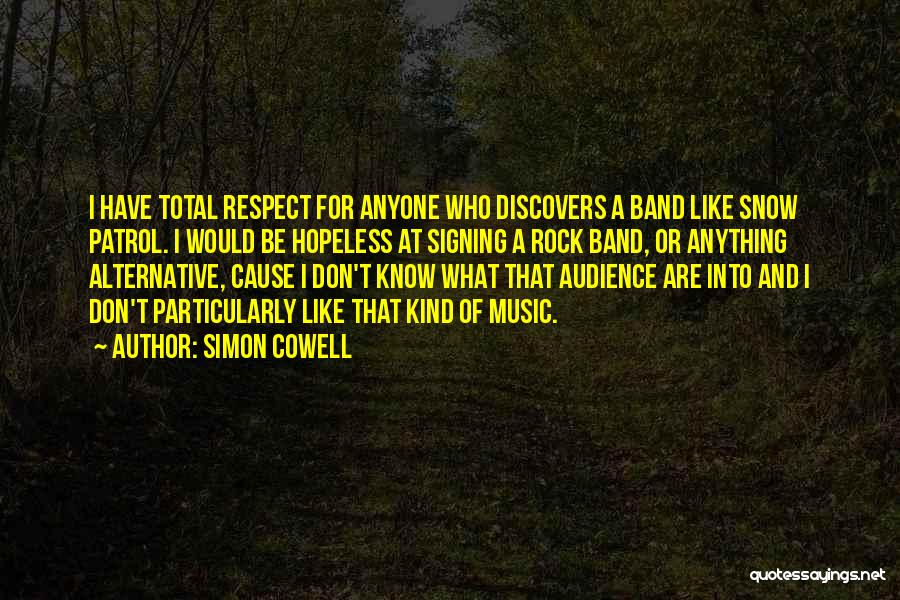 Simon Cowell Quotes: I Have Total Respect For Anyone Who Discovers A Band Like Snow Patrol. I Would Be Hopeless At Signing A