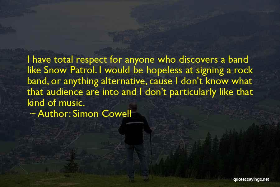 Simon Cowell Quotes: I Have Total Respect For Anyone Who Discovers A Band Like Snow Patrol. I Would Be Hopeless At Signing A