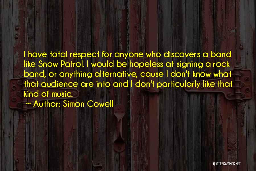 Simon Cowell Quotes: I Have Total Respect For Anyone Who Discovers A Band Like Snow Patrol. I Would Be Hopeless At Signing A