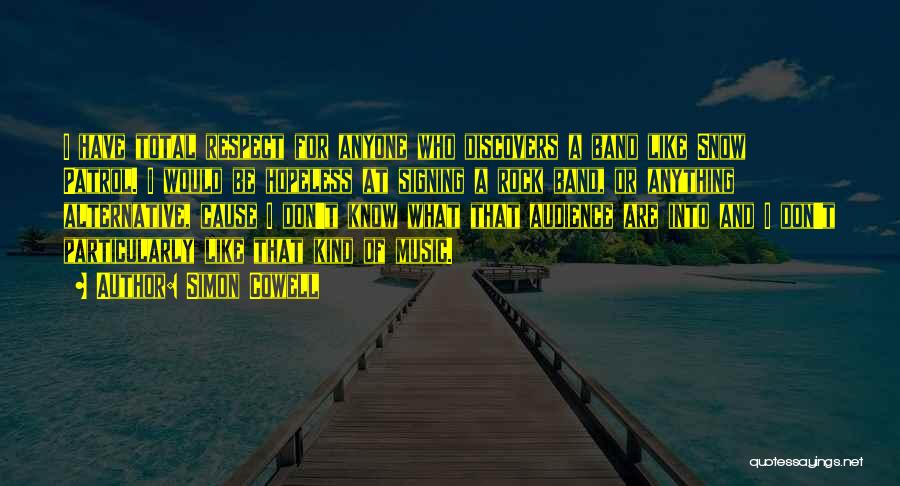 Simon Cowell Quotes: I Have Total Respect For Anyone Who Discovers A Band Like Snow Patrol. I Would Be Hopeless At Signing A
