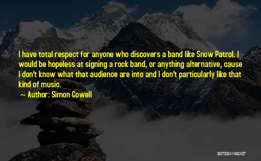 Simon Cowell Quotes: I Have Total Respect For Anyone Who Discovers A Band Like Snow Patrol. I Would Be Hopeless At Signing A