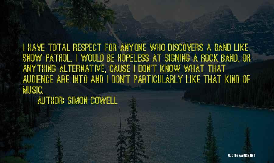 Simon Cowell Quotes: I Have Total Respect For Anyone Who Discovers A Band Like Snow Patrol. I Would Be Hopeless At Signing A