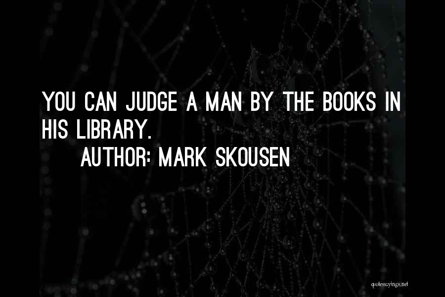 Mark Skousen Quotes: You Can Judge A Man By The Books In His Library.