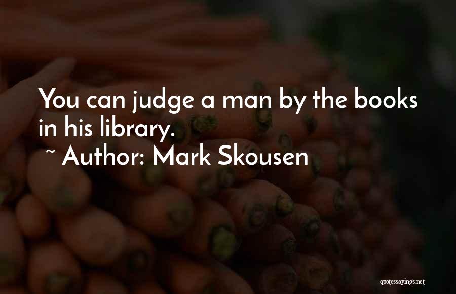 Mark Skousen Quotes: You Can Judge A Man By The Books In His Library.