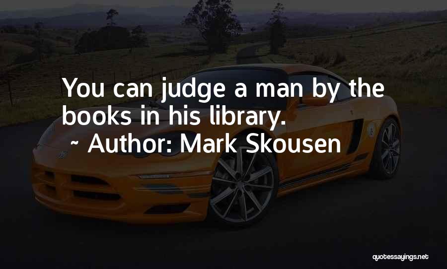 Mark Skousen Quotes: You Can Judge A Man By The Books In His Library.