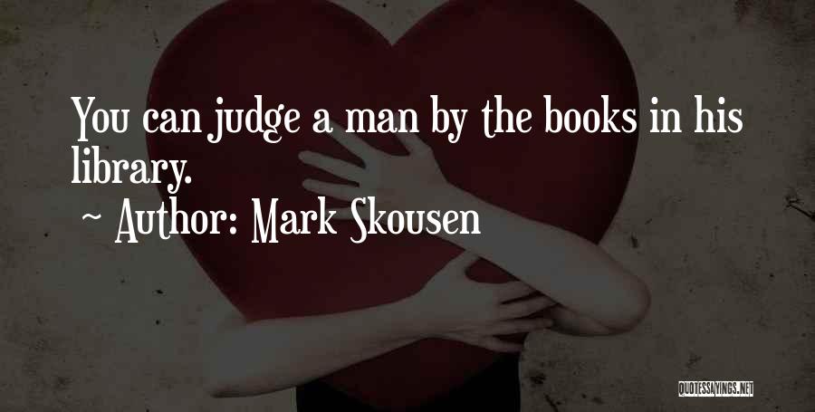 Mark Skousen Quotes: You Can Judge A Man By The Books In His Library.