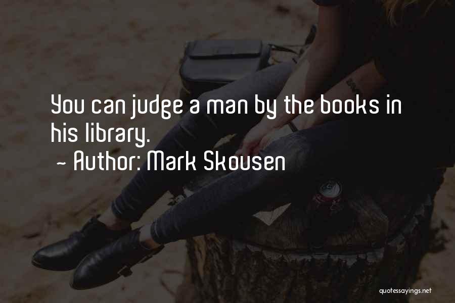 Mark Skousen Quotes: You Can Judge A Man By The Books In His Library.