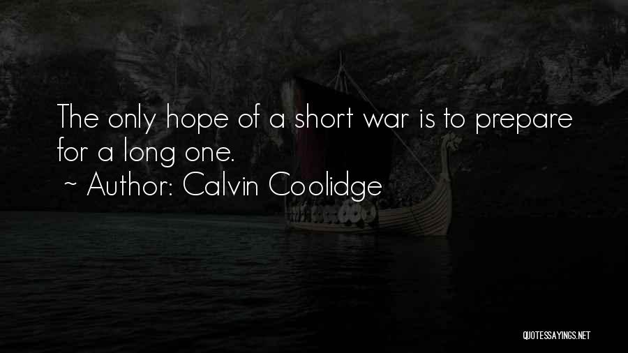 Calvin Coolidge Quotes: The Only Hope Of A Short War Is To Prepare For A Long One.