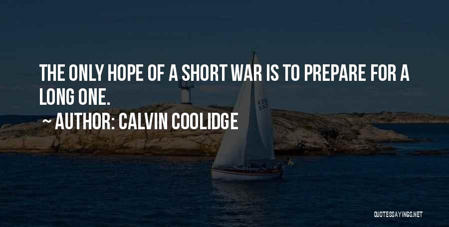 Calvin Coolidge Quotes: The Only Hope Of A Short War Is To Prepare For A Long One.