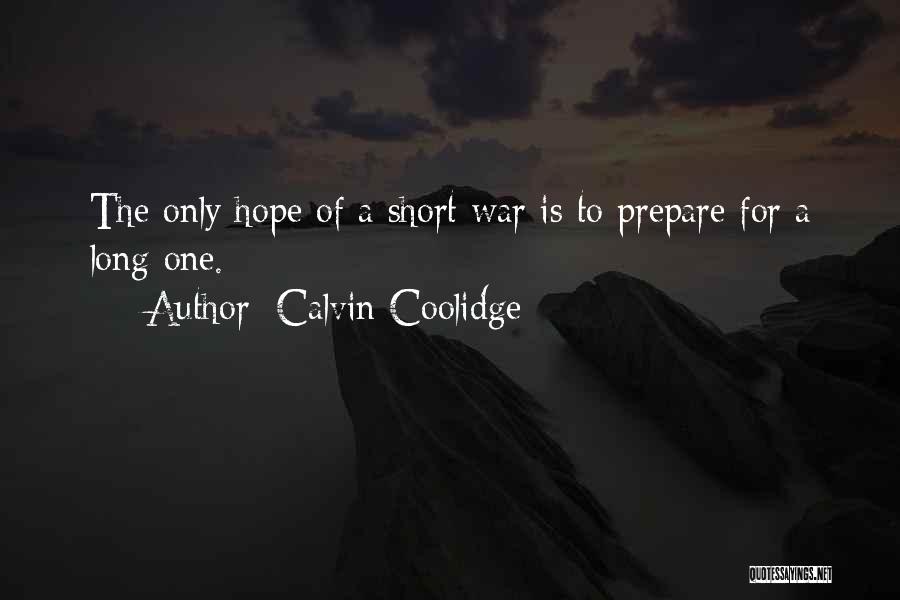 Calvin Coolidge Quotes: The Only Hope Of A Short War Is To Prepare For A Long One.