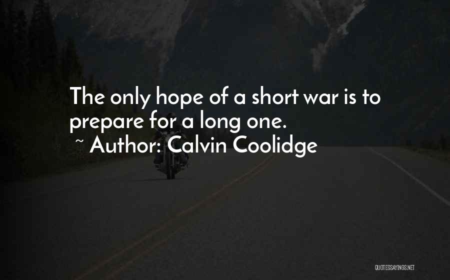 Calvin Coolidge Quotes: The Only Hope Of A Short War Is To Prepare For A Long One.