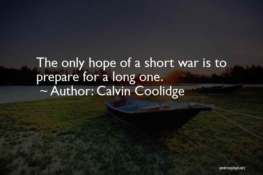 Calvin Coolidge Quotes: The Only Hope Of A Short War Is To Prepare For A Long One.