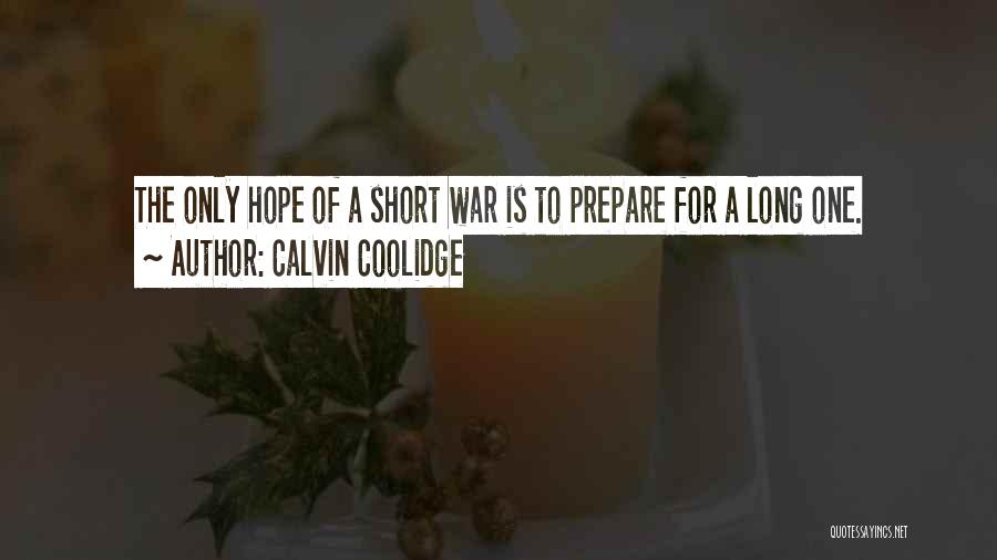 Calvin Coolidge Quotes: The Only Hope Of A Short War Is To Prepare For A Long One.