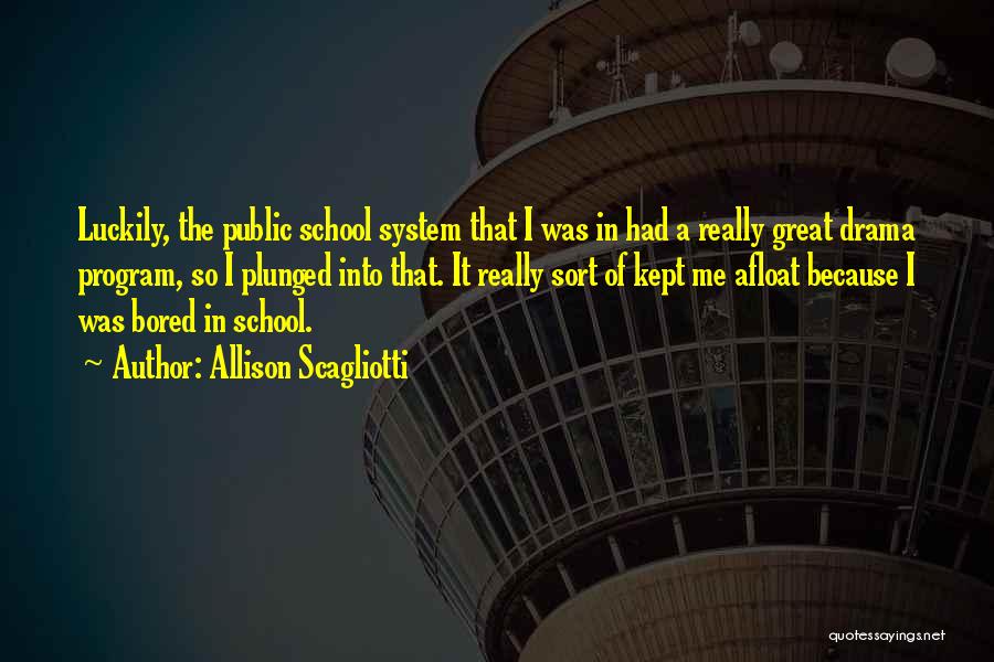 Allison Scagliotti Quotes: Luckily, The Public School System That I Was In Had A Really Great Drama Program, So I Plunged Into That.